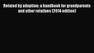 [PDF Download] Related by adoption: a handbook for grandparents and other relatives (2014 edition)