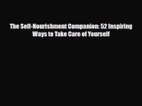 [PDF Download] The Self-Nourishment Companion: 52 Inspiring Ways to Take Care of Yourself [Download]