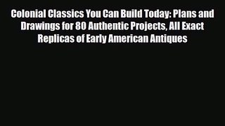 [PDF Download] Colonial Classics You Can Build Today: Plans and Drawings for 80 Authentic Projects