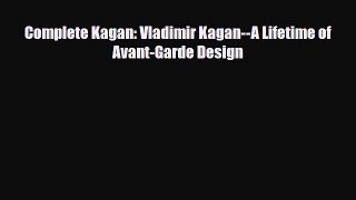 [PDF Download] Complete Kagan: Vladimir Kagan--A Lifetime of Avant-Garde Design [Download]