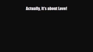 [PDF Download] Actually It's about Love! [Download] Full Ebook
