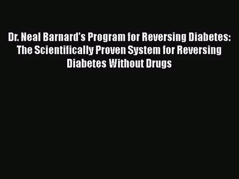 [PDF Download] Dr. Neal Barnard's Program for Reversing Diabetes: The Scientifically Proven