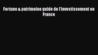 [PDF Télécharger] Fortune & patrimoine guide de l'investissement en France [lire] en ligne