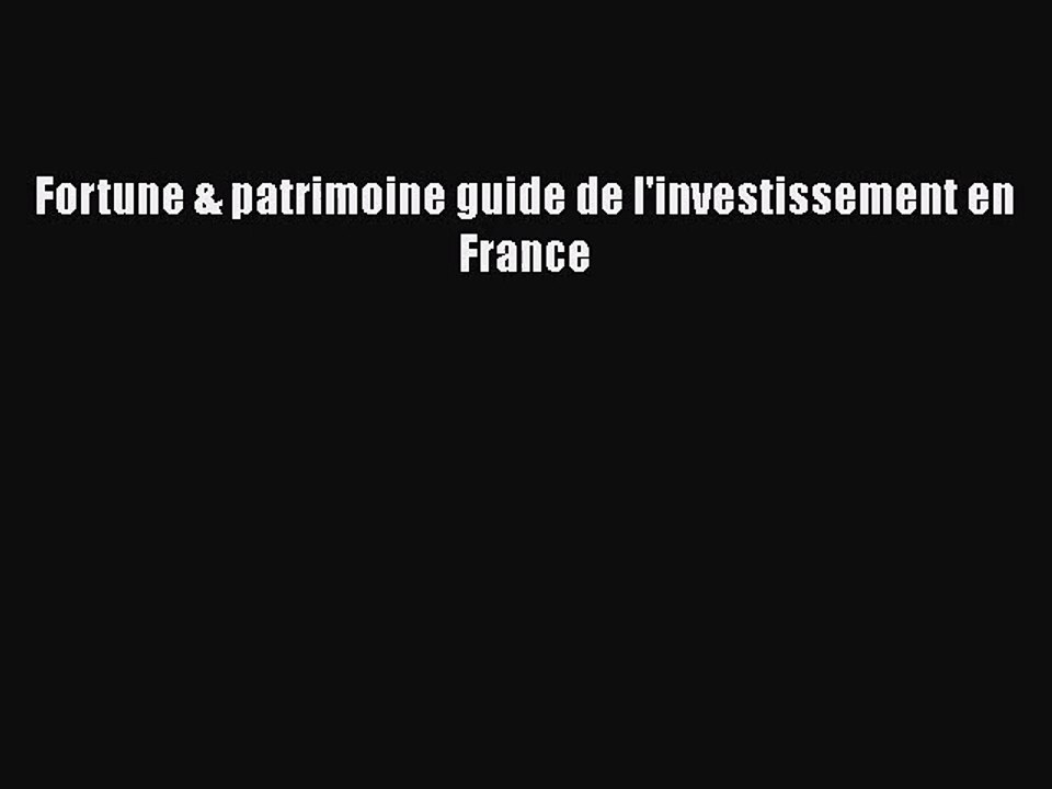 [PDF Télécharger] Fortune & patrimoine guide de l'investissement en France [lire] en ligne