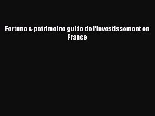 [PDF Télécharger] Fortune & patrimoine guide de l'investissement en France [lire] en ligne