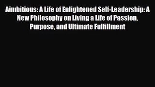 [PDF Download] Aimbitious: A Life of Enlightened Self-Leadership: A New Philosophy on Living