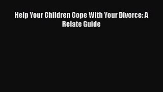 [PDF Download] Help Your Children Cope With Your Divorce: A Relate Guide [PDF] Online