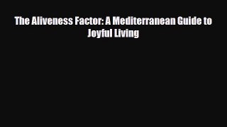 [PDF Download] The Aliveness Factor: A Mediterranean Guide to Joyful Living [PDF] Online
