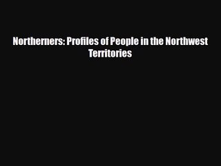 [PDF Download] Northerners: Profiles of People in the Northwest Territories [PDF] Online