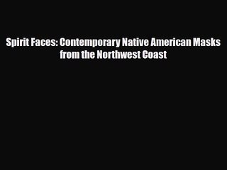 [PDF Download] Spirit Faces: Contemporary Native American Masks from the Northwest Coast [PDF]