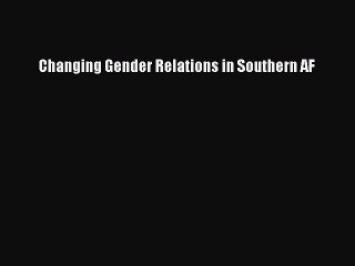 [PDF Download] Changing Gender Relations in Southern AF [PDF] Online