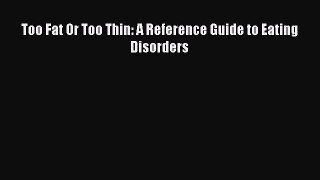 [PDF Download] Too Fat Or Too Thin: A Reference Guide to Eating Disorders [Read] Online