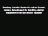 [PDF Download] Habsburg Splendor: Masterpieces from Vienna's Imperial Collections at the Kunsthistorisches