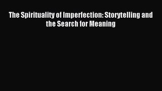 [PDF Download] The Spirituality of Imperfection: Storytelling and the Search for Meaning [Download]