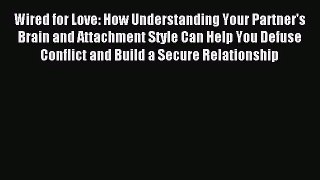 [PDF Download] Wired for Love: How Understanding Your Partner's Brain and Attachment Style
