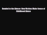 [PDF Download] Bonded to the Abuser: How Victims Make Sense of Childhood Abuse [Read] Full