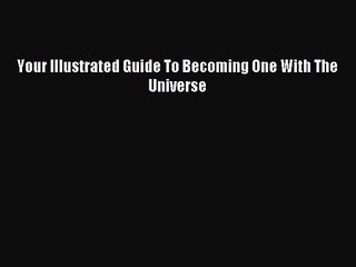 [PDF Download] Your Illustrated Guide To Becoming One With The Universe [Download] Full Ebook