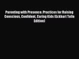 [PDF Download] Parenting with Presence: Practices for Raising Conscious Confident Caring Kids