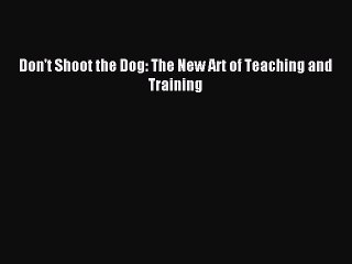 [PDF Download] Don't Shoot the Dog: The New Art of Teaching and Training [Read] Full Ebook