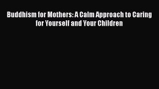 [PDF Download] Buddhism for Mothers: A Calm Approach to Caring for Yourself and Your Children