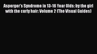[PDF Download] Asperger's Syndrome in 13-16 Year Olds: by the girl with the curly hair: Volume