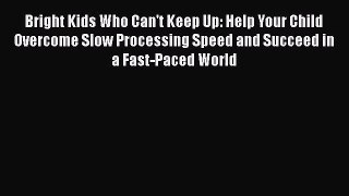 [PDF Download] Bright Kids Who Can't Keep Up: Help Your Child Overcome Slow Processing Speed