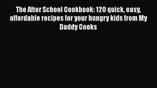 [PDF Download] The After School Cookbook: 120 quick easy affordable recipes for your hungry
