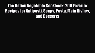 Read The Italian Vegetable Cookbook: 200 Favorite Recipes for Antipasti Soups Pasta Main Dishes