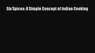Download Six Spices: A Simple Concept of Indian Cooking PDF Free