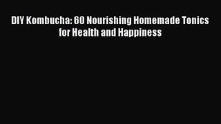 Read DIY Kombucha: 60 Nourishing Homemade Tonics for Health and Happiness PDF Online