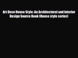 [PDF Download] Art Deco House Style: An Architectural and Interior Design Source Book (House