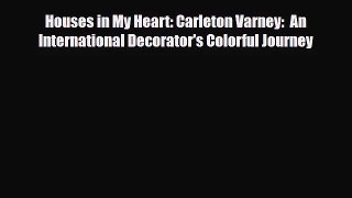 [PDF Download] Houses in My Heart: Carleton Varney:  An International Decorator's Colorful