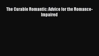 [PDF Download] The Curable Romantic: Advice for the Romance-Impaired [Download] Online