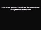 PDF Download Relativistic Quantum Chemistry: The Fundamental Theory of Molecular Science Read