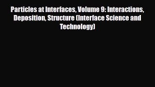 PDF Download Particles at Interfaces Volume 9: Interactions Deposition Structure (Interface