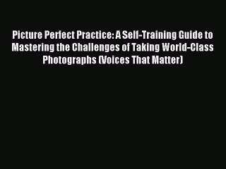 [PDF Download] Picture Perfect Practice: A Self-Training Guide to Mastering the Challenges