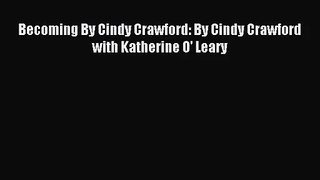 [PDF Download] Becoming By Cindy Crawford: By Cindy Crawford with Katherine O' Leary [Download]