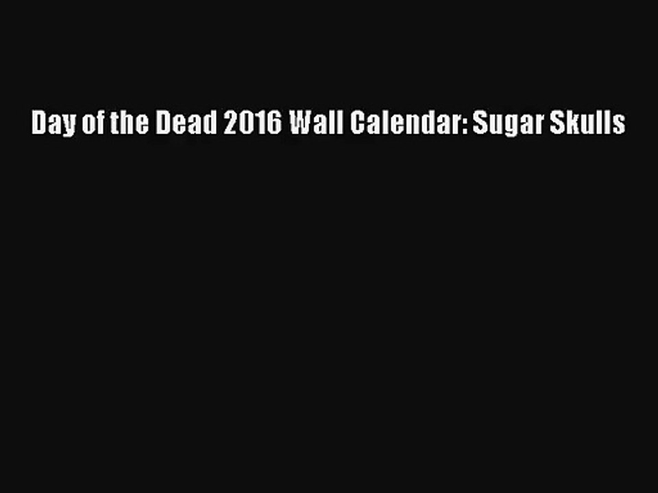 [PDF Download] Day of the Dead 2016 Wall Calendar: Sugar Skulls [PDF] Full Ebook