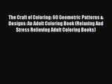[PDF Download] The Craft of Coloring: 60 Geometric Patterns & Designs: An Adult Coloring Book