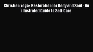 [PDF Download] Christian Yoga:  Restoration for Body and Soul - An illustrated Guide to Self-Care