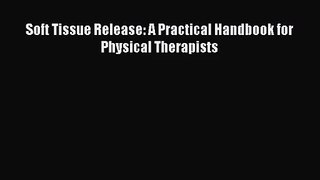 [PDF Download] Soft Tissue Release: A Practical Handbook for Physical Therapists [PDF] Full