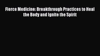 [PDF Download] Fierce Medicine: Breakthrough Practices to Heal the Body and Ignite the Spirit