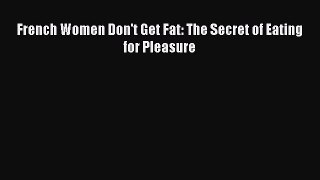 [PDF Download] French Women Don't Get Fat: The Secret of Eating for Pleasure [PDF] Online