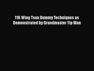 [PDF Download] 116 Wing Tsun Dummy Techniques as Demonstrated by Grandmaster Yip Man [PDF]