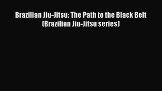 [PDF Download] Brazilian Jiu-Jitsu: The Path to the Black Belt (Brazilian Jiu-Jitsu series)