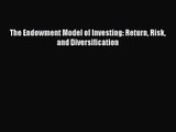 [PDF Download] The Endowment Model of Investing: Return Risk and Diversification [Read] Online