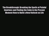 [PDF Download] The Breakthrough: Breaking the Spells of Painful Emotions and Finding the Calm