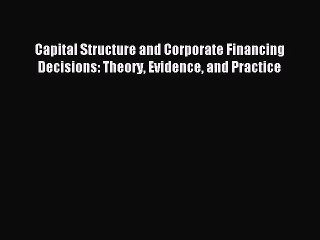 Download Video: [PDF Download] Capital Structure and Corporate Financing Decisions: Theory Evidence and Practice