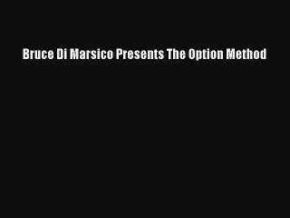 [PDF Download] Bruce Di Marsico Presents The Option Method [Read] Online