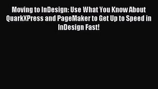 [PDF Download] Moving to InDesign: Use What You Know About QuarkXPress and PageMaker to Get